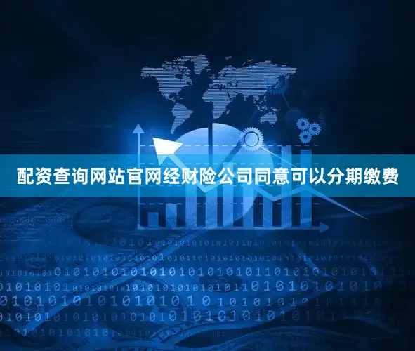 配资查询网站官网经财险公司同意可以分期缴费