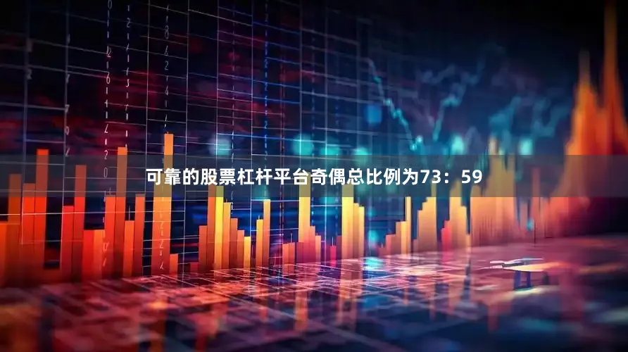 可靠的股票杠杆平台奇偶总比例为73：59