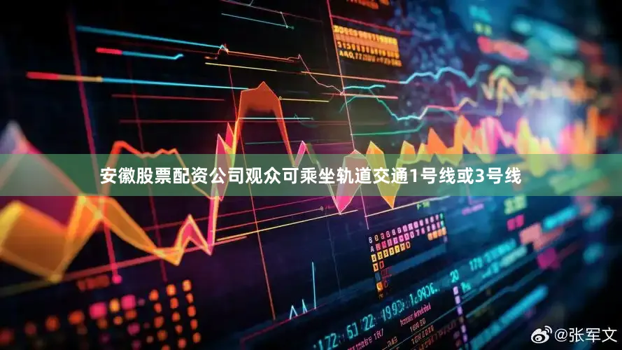 安徽股票配资公司观众可乘坐轨道交通1号线或3号线