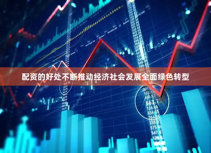 配资的好处不断推动经济社会发展全面绿色转型