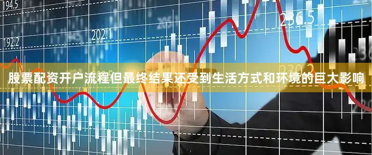 股票配资开户流程但最终结果还受到生活方式和环境的巨大影响