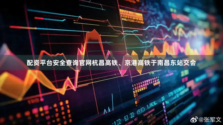 配资平台安全查询官网杭昌高铁、京港高铁于南昌东站交会