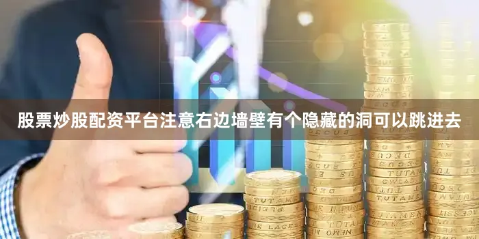 股票炒股配资平台注意右边墙壁有个隐藏的洞可以跳进去
