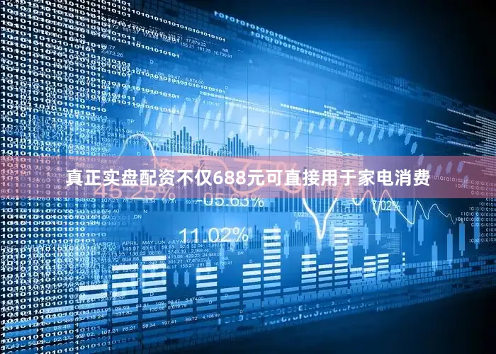 真正实盘配资不仅688元可直接用于家电消费